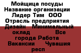 Мойщица посуды › Название организации ­ Лидер Тим, ООО › Отрасль предприятия ­ Дизайн › Минимальный оклад ­ 16 000 - Все города Работа » Вакансии   . Чувашия респ.